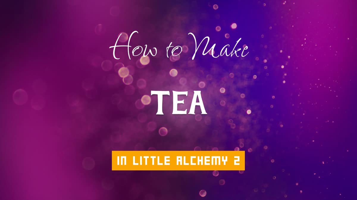 Little Alchemy 2 Cheats: How to Make Tea